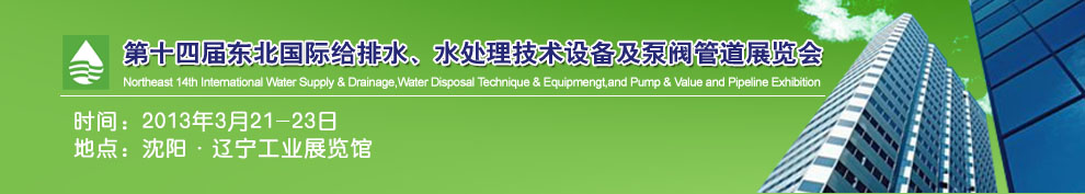 2013第十四屆中國東北國際給排水、水處理技術設備及泵、閥、管道展覽會（沈陽）