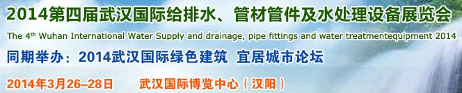 2014第四屆武漢國際給排水、管材管件及水處理設(shè)備展覽會武漢國際給排水、水處理及管網(wǎng)建設(shè)展覽會