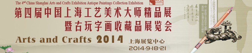 2014第四屆中國(guó)上海工藝美術(shù)大師精品展暨古玩字畫收藏品展覽會(huì)