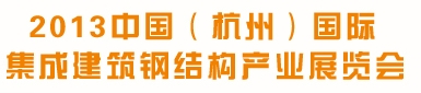 2013中國(杭州)國際集成建筑鋼結(jié)構(gòu)產(chǎn)業(yè)展覽會