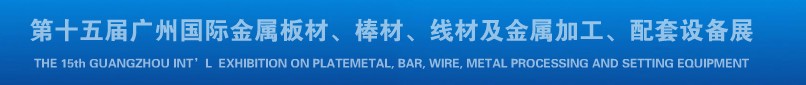 2013第十四屆廣州國際金屬板材、棒材、線材及金屬加工、配套設(shè)備展覽會