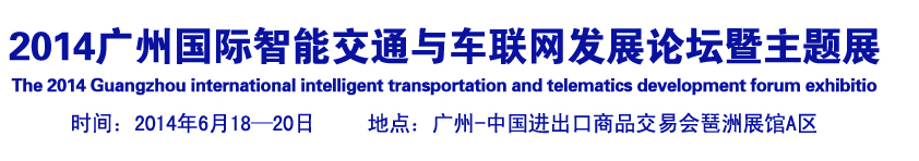 2014廣州國際智能交通與車聯(lián)網(wǎng)發(fā)展論壇暨主題展