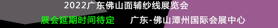 （延期）2022廣東（佛山）國際時(shí)尚服裝服飾供應(yīng)鏈博覽會暨2022廣東（佛山）國際紡織面輔料及紗線展